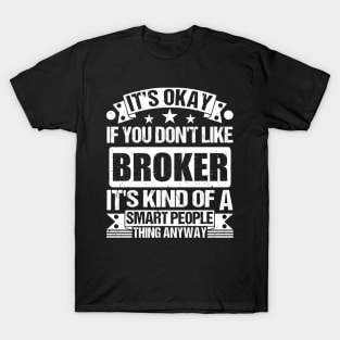 It's Okay If You Don't Like Broker It's Kind Of A Smart People Thing Anyway Broker Lover T-Shirt